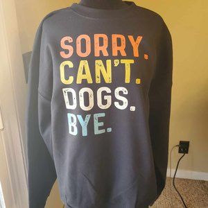 Sorry Can't Dogs Bye Sweatshirt
